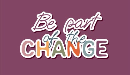Be part of the change. Social media post banner. Concept of change. Hand drawn calligraphy artwork. Vector illustration
