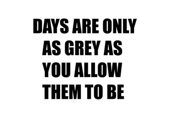 Obraz premium Days are only as grey as you allow them to be