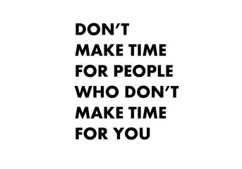 Do not make time for people who do not make time for you
