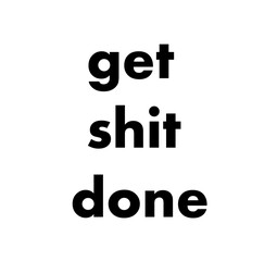 Get shit done. Motivational quotes