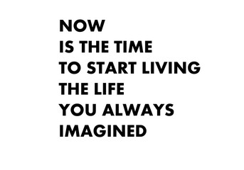 Fototapeta na wymiar Now is the time to start living the life you always imagined