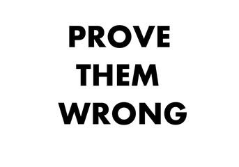 Prove them wrong. Motivational quotes