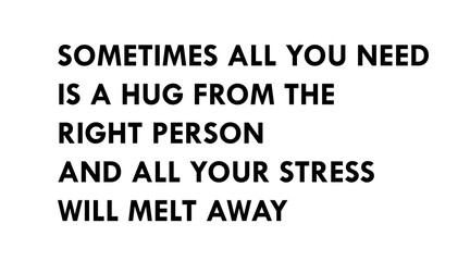 Sometimes all you need is a hug from the right person and all your stress will melt away