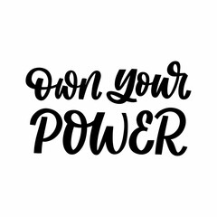 Hand drawn lettering quote. The inscription: Own your power. Perfect design for greeting cards, posters, T-shirts, banners, print invitations.