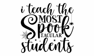 I teach the most spook Tacular students, Halloween  SVG, t shirt designs, Vector illustration in flat style with witch, cat, raven, hat, ghosts, bats, candle, pumpkin, spider, cobweb, skull and bones