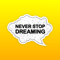 Yellow Never Stop Dreaming speech bubble icon symbol. Web design. Sticker design.