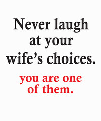 never laugh at your wife s choices you are one of themvector, Typography, concept, creative, print, pod, decal, sticker,