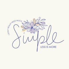 Simple less is more typographic slogan with flower for t-shirt prints, posters and other uses.