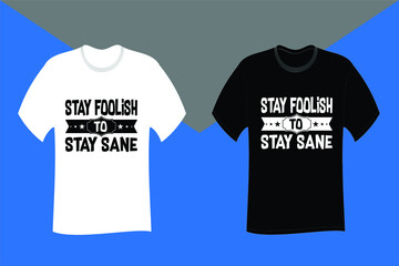 Stay foolish to stay sane Typography T Shirt Design