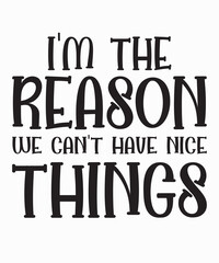 I'm The Reason Why We Can't Have Nice Thingsis a vector design for printing on various surfaces like t shirt, mug etc. 
