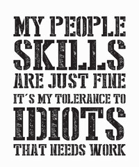 My People Skills Are Just Fine it's my tolerance to idiots that needs workvector, Typography, concept, creative, print, pod, decal, sticker,