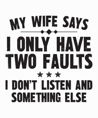 My Wife Says I Only Have Two Faultsis a vector design for printing on various surfaces like t shirt, mug etc. 