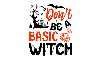 Don’t Be A Basic Witch- Halloween T shirt Design, Hand drawn vintage illustration with hand-lettering and decoration elements, Cut Files for Cricut Svg, Digital Download
