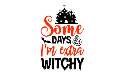 Some Days I’m Extra Witchy- Halloween T shirt Design, Hand lettering illustration for your design, Modern calligraphy, Svg Files for Cricut, Poster, EPS