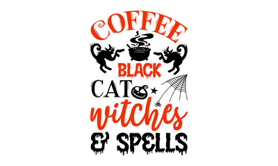 Coffee Black Cat Witches & Spells- Halloween T shirt Design, Hand lettering illustration for your design, Modern calligraphy, Svg Files for Cricut, Poster, EPS