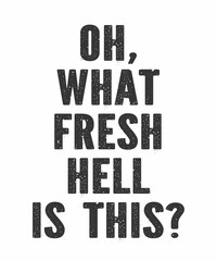Oh What Fresh Hell Is This is a vector design for printing on various surfaces like t shirt, mug etc.