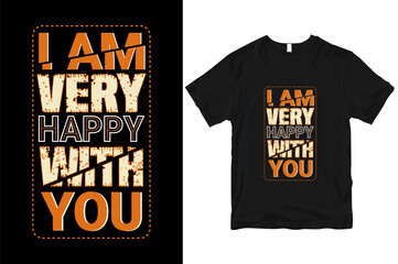 I am very happy with you quotes stylish and perfect typography t-shirt Design