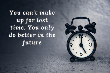Life inspirational quote - You cannot make up for lost time. You only do better in the future.