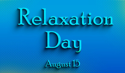 Happy Relaxation Day , august 15, Empty space for text, Copy space right Text Effect