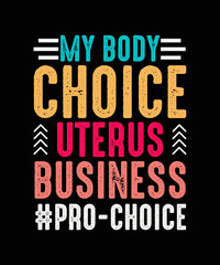 My body choice uterus business Pro Choice T-shirt design, Feminist typography Shirt 