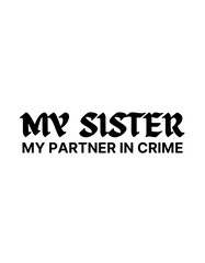 My sister my partner in crime. This design is perfect for celebrating Sisters Day. It is also suitable for graphic resources.