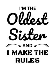 I'm The Oldest Sister And I Make The Rules. This design is perfect for celebrating Sisters Day. It is also suitable for graphic resources.