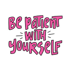 Be patient with yourself - hand-drawn quote. Creative lettering illustration for posters, cards, etc.