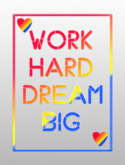 3D illustration colorful work Hard Dream Big text with heart shapes isolated on white background. Creative Motivation Quote.