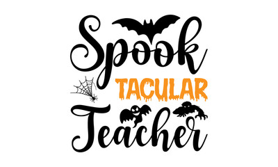 Spook tacular Teacher- Halloween T shirt Design, Modern calligraphy, Cut Files for Cricut Svg, Illustration for prints on bags, posters