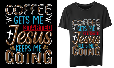 coffee gets me started Jesus keeps me going. t-shirt design