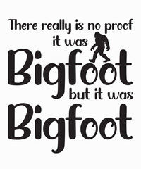 There really is no proof it was Bigfoot But it was Bigfootis a vector design for printing on various surfaces like t shirt, mug etc.