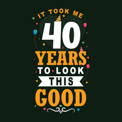 It took 40 years to look this good. 40th Birthday and 40th anniversary celebration Vintage lettering design.
