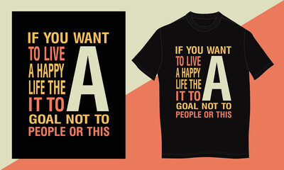 If you Want to live a happy life the it to a goal not to people or this