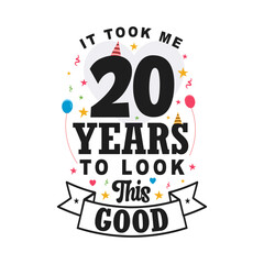 It took me 20 years to look this good. 20th Birthday and 20th anniversary celebration Vintage lettering design.