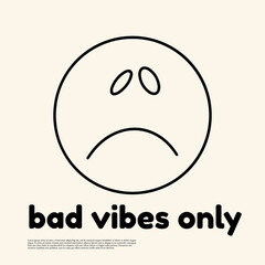 Bad vibes only. Vector hand drawn minimalistic placard with illustration. Creative abstract artwork . Template for card, poster, banner, print for t-shirt, pin, badge, patch.