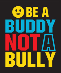 Be A Buddy Not A Bullyis a vector design for printing on various surfaces like t shirt, mug etc. 
