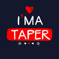 (I'm a Taper) Lettering design, can be used on T-shirt, Mug, textiles, poster, cards, gifts and more, vector illustration.