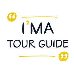 (I'm a Tour guide) Lettering design, can be used on T-shirt, Mug, textiles, poster, cards, gifts and more, vector illustration.
