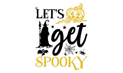Let’s Get Spooky- Halloween T shirt Design, Hand lettering illustration for your design, Modern calligraphy, Svg Files for Cricut, Poster, EPS