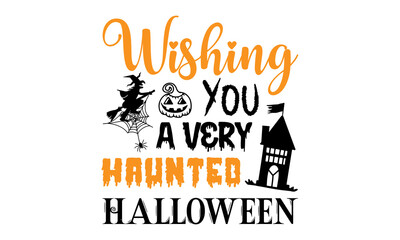 Wishing You A Very Haunted Halloween- Halloween T shirt Design, Modern calligraphy, Cut Files for Cricut Svg, Illustration for prints on bags, posters