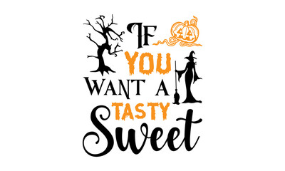 If You Want A Tasty Sweet- Halloween T shirt Design, Modern calligraphy, Cut Files for Cricut Svg, Illustration for prints on bags, posters