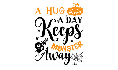 A Hug A Day Keeps Monster Away- Halloween T shirt Design, Modern calligraphy, Cut Files for Cricut Svg, Illustration for prints on bags, posters