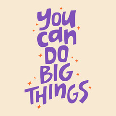 You can do big things - hand-drawn quote. Creative lettering illustration for posters, cards, etc.