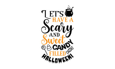 Let’s Have A Scary And Sweet Candy Filled Halloween! - Halloween T shirt Design, Modern calligraphy, Cut Files for Cricut Svg, Illustration for prints on bags, posters