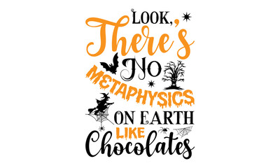 Look, There’s No Metaphysics On Earth Like Chocolates- Halloween T shirt Design, Modern calligraphy, Cut Files for Cricut Svg, Illustration for prints on bags, posters