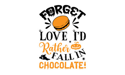 Forget Love  I’d Rather Fall In Chocolate! - Halloween T shirt Design, Modern calligraphy, Cut Files for Cricut Svg, Illustration for prints on bags, posters