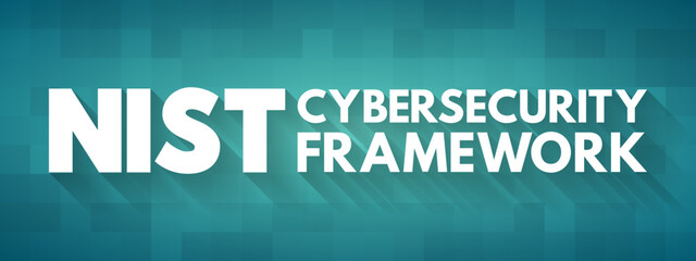 NIST Cybersecurity Framework - set of standards, guidelines, and practices designed to help organizations manage IT security risks, text concept for presentations and reports