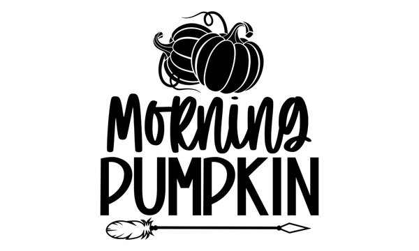 Morning pumpkin - Thanksgiving t-shirt design, Hand drawn lettering phrase, Calligraphy graphic design, SVG Files for Cutting Cricut and Silhouette