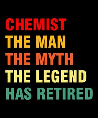 chemist the man the myth the legend has retired  is a vector design for printing on various surfaces like t shirt, mug etc.
