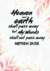  English  Bible Verses  " Heaven and earth shall pass away, but My Words shall not pass away. Matthew 24:35